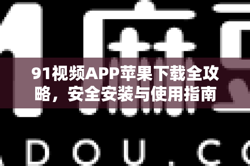 91视频APP苹果下载全攻略,安全安装与使用指南-第1张图片-91电影网-免费高清视频 91视频APP苹果下载全攻略,安全安装与使用指南-第1张图片-91电影网-免费高清视频